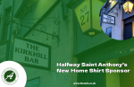 A graphic showing The Kirkhill bar in the background announcing it as Halfway St. Anthony's new home shirt sponsor